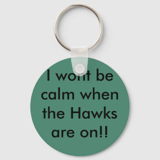 I wont be calm when the Hawks are on!! Keychain