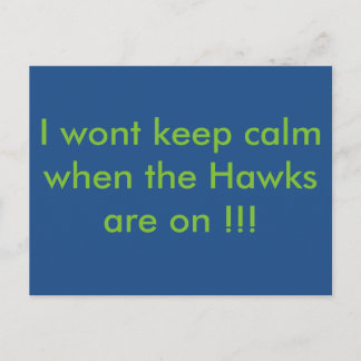 I wont be calm when the Hawks are on !!!! Postcard