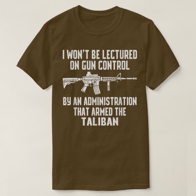 I Wont Be Lectured On Gun Control By An Administra T-Shirt (Design Front)