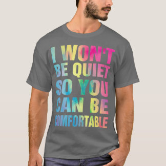 I Wont Be Quiet So You Can Be Comfortable Ladies T-Shirt