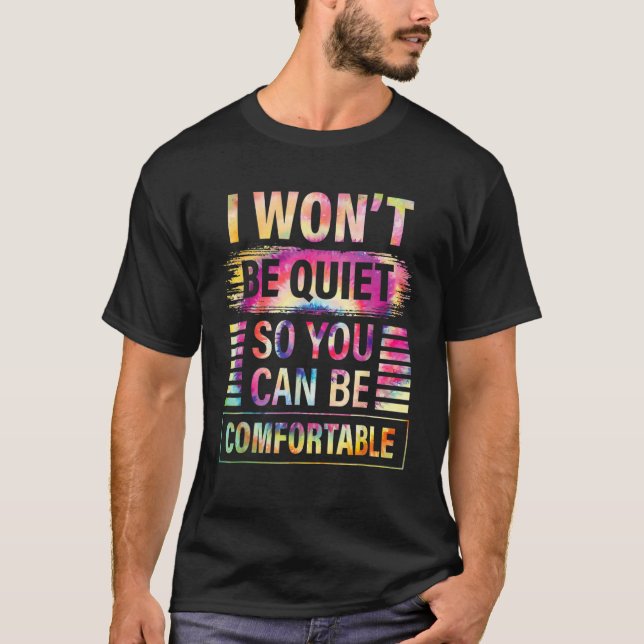 I Won't Be Quiet So You Can Be Comfortable T-Shirt (Front)