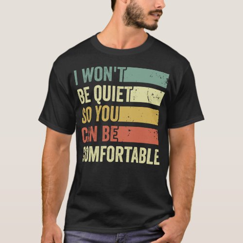 I Wont Be Quiet So You Can Be Comfortable T_Shirt