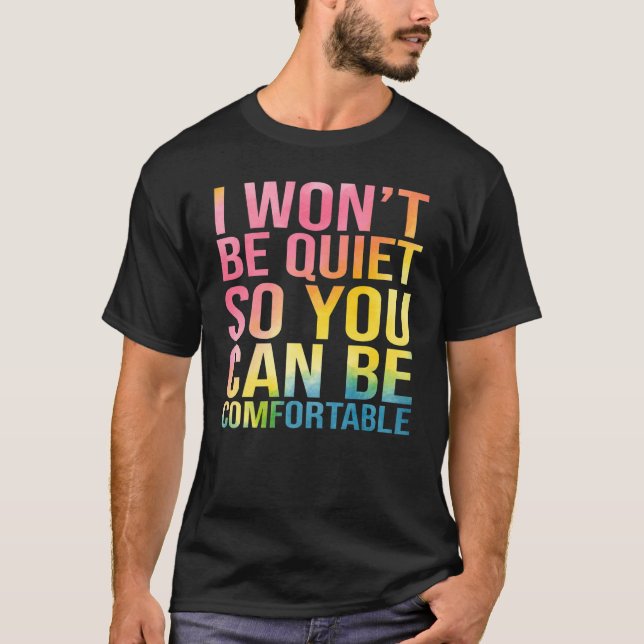 I Won't Be Quiet So You Can Be Comfortable T-Shirt (Front)