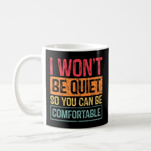 I Wont Be Quiet So You Can Comfortable For Men Wom Coffee Mug