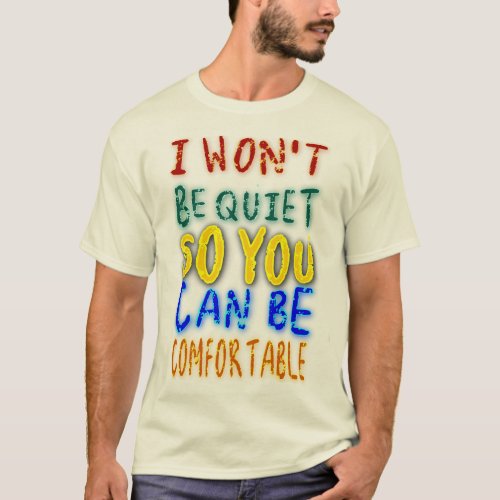 I Wont Be Quit So You Can Be Comfortable  T_Shirt