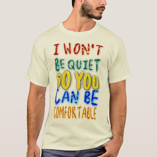I Won't Be Quit So You Can Be Comfortable!  T-Shirt (Front)