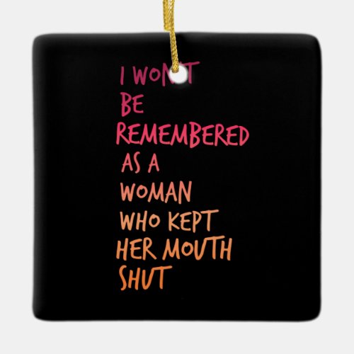 I wont be remembered as a woman kept mouth shut ceramic ornament