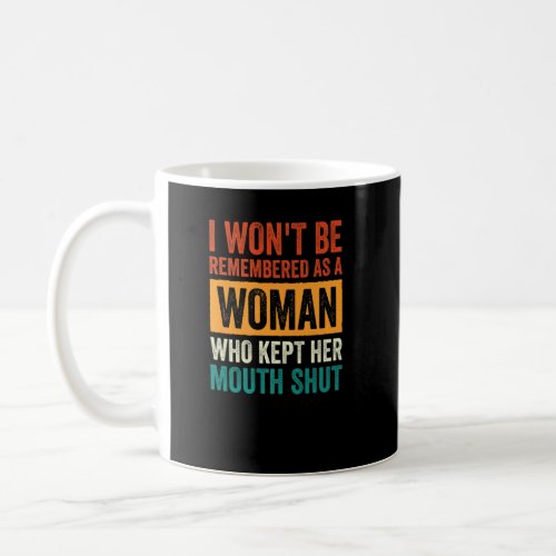 I Wont Be Remembered as a Woman Who Kept Her Mout Coffee Mug