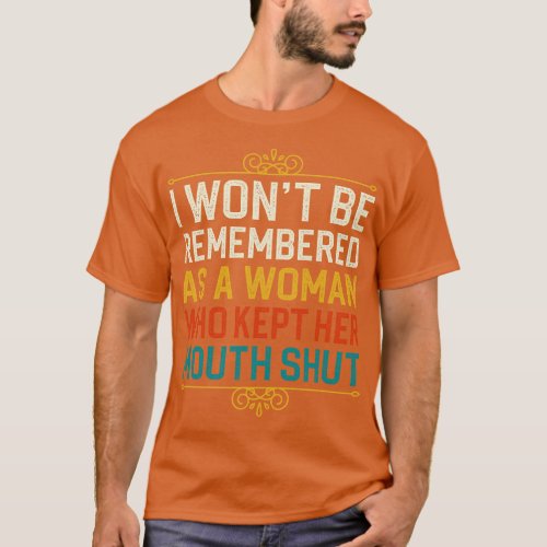 i wont be remembered as a woman who kept her mouth T_Shirt