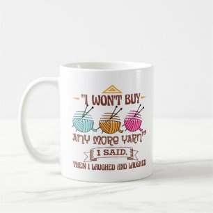 I Won't Buy Any More Yarn I Said. Then I Laughed Coffee Mug