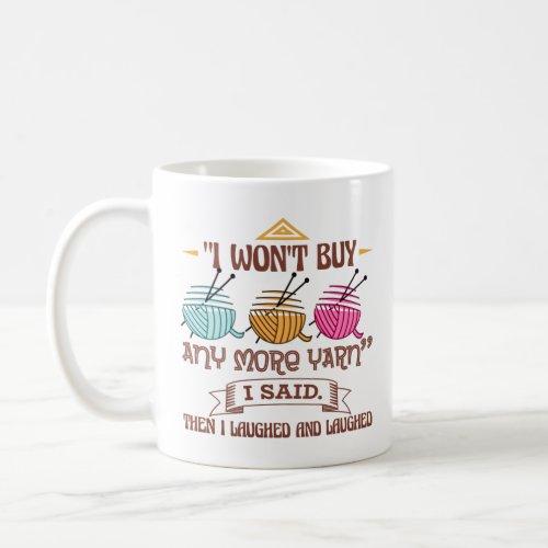 I Wont Buy Any More Yarn I Said Then I Laughed Coffee Mug