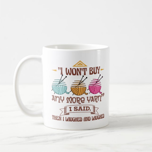 I Won't Buy Any More Yarn I Said. Then I Laughed Coffee Mug (Left)