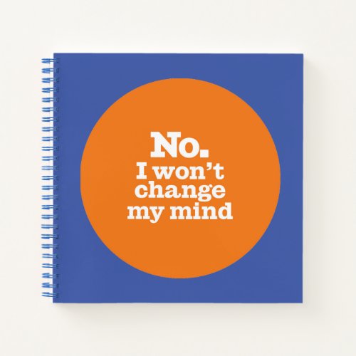 I Wont Change My Mind Spiral Notebook