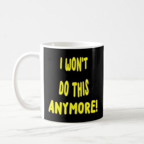 I Wont Do This Anymore A New Meme Just For You  Coffee Mug