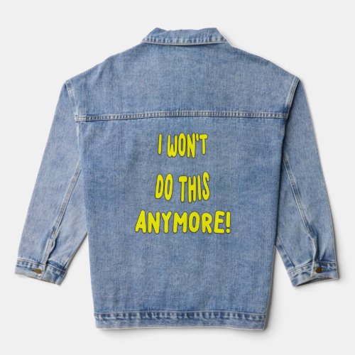 I Wont Do This Anymore A New Meme Just For You  Denim Jacket