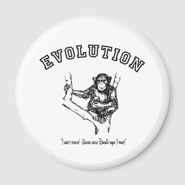 I won't evolve  Unless Uncle Darwin says I must Magnet