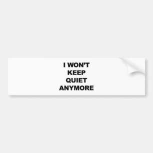 I Won't Keep Quiet Anymore Bumper Sticker