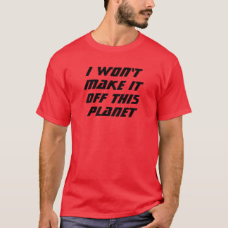 I Won't Make It! T-Shirt