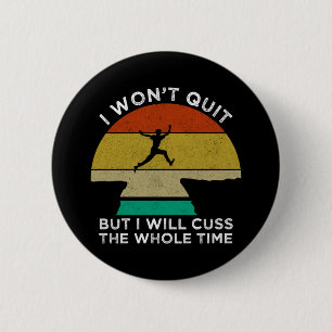 I Won't Quit But I Will Cuss The Whole Time Button