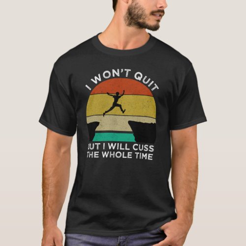 I Wont Quit But I Will Cuss The Whole Time T_Shirt