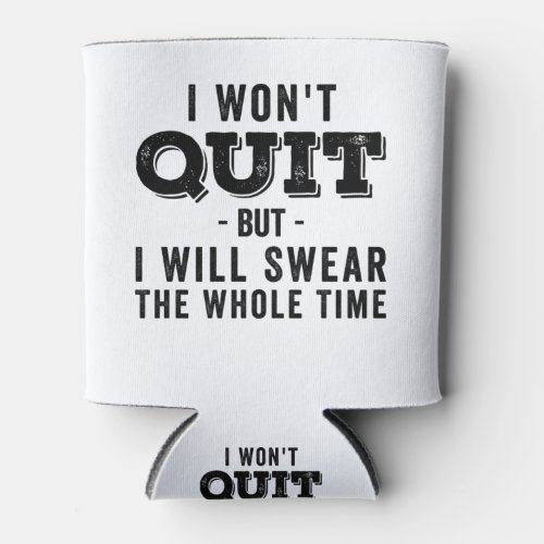 I Wont Quit But I Will Swear The Whole Time Can Cooler
