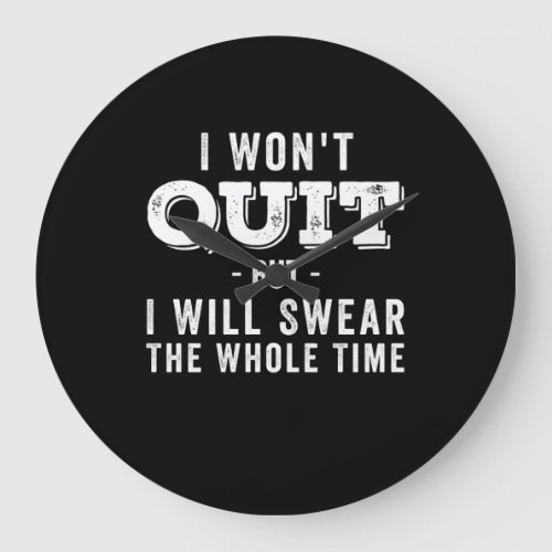 I Wont Quit But I Will Swear The Whole Time Large Clock