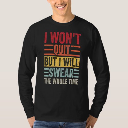 I Wont Quit  But I Will Swear The Whole Time   T_Shirt