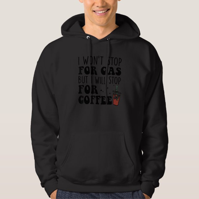 I Won't Stop Fro Gas But I Will Stop for Coffee Dr Hoodie (Front)