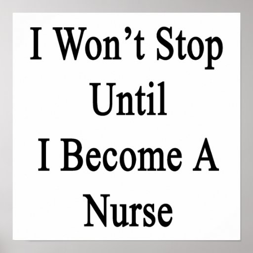 I Won't Stop Until I Become A Nurse Poster | Zazzle