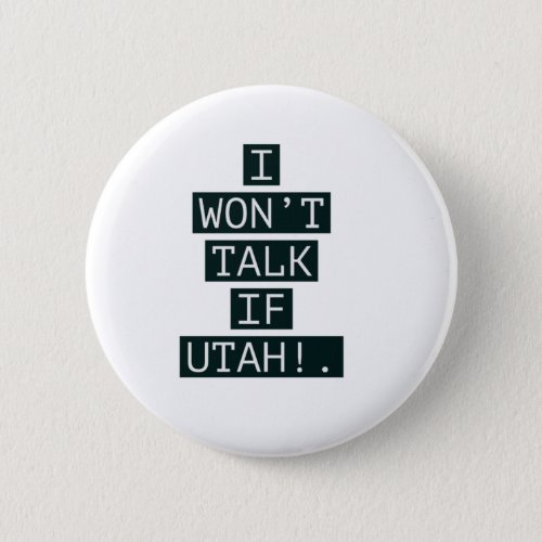 I WONT TALK IF UTAH BUTTON