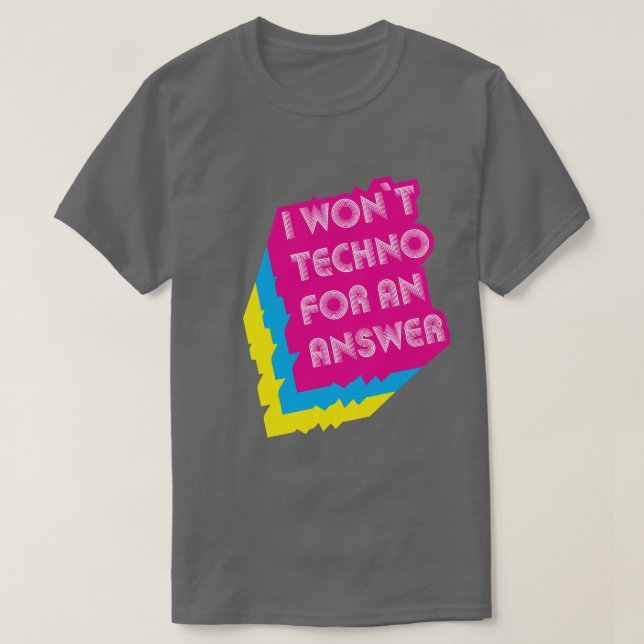 I Won't Techno For An Answer Funny Wordplay T-Shirt (Design Front)