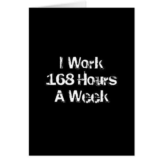 I Work 168 Hours a Week. Cards (Front)