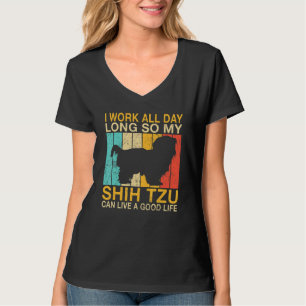I work all Day long so my Shih Tzu can live a good T-Shirt