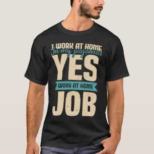 I Work at Home in My Pajamas Remote Wfh Work from T-Shirt