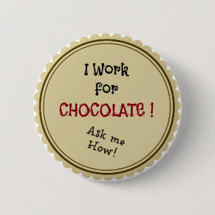 I work for chocolate! Ask me How! Button