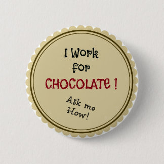I work for chocolate!  Ask me How! Button