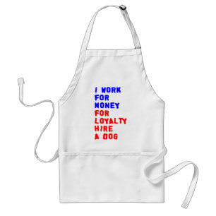 I Work For Money For Loyalty Hire A Dog Adult Apron