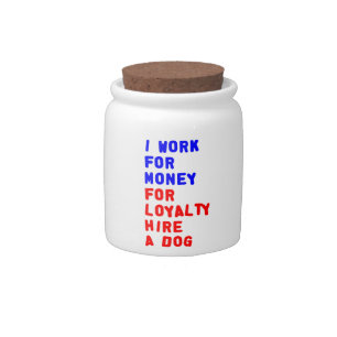 I Work For Money For Loyalty Hire A Dog Candy Jar