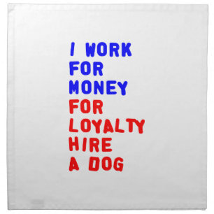 I Work For Money For Loyalty Hire A Dog Cloth Napkin