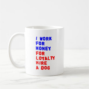 I Work For Money For Loyalty Hire A Dog Coffee Mug