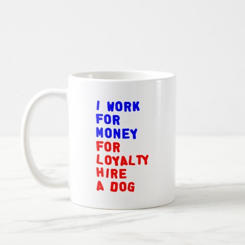 I Work For Money For Loyalty Hire A Dog Coffee Mug