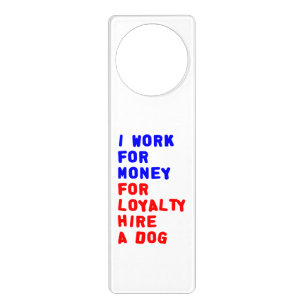 I Work For Money For Loyalty Hire A Dog Door Hanger