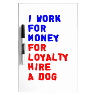 I Work For Money For Loyalty Hire A Dog Dry-Erase Board