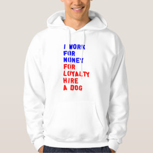 I Work For Money For Loyalty Hire A Dog Hoodie