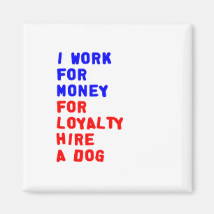 I Work For Money For Loyalty Hire A Dog Magnet