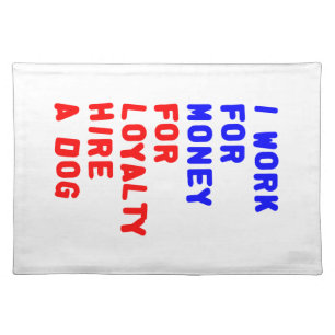 I Work For Money For Loyalty Hire A Dog Placemat