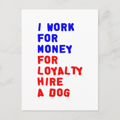 I Work For Money For Loyalty Hire A Dog Postcard
