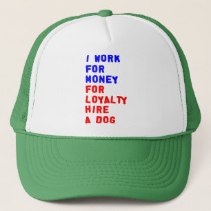 I Work For Money For Loyalty Hire A Dog Trucker Hat