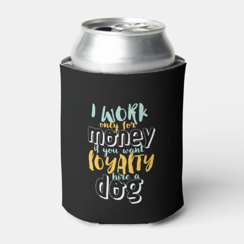 I Work For Money Funny Sarcastic Loyalty Quote Can Cooler