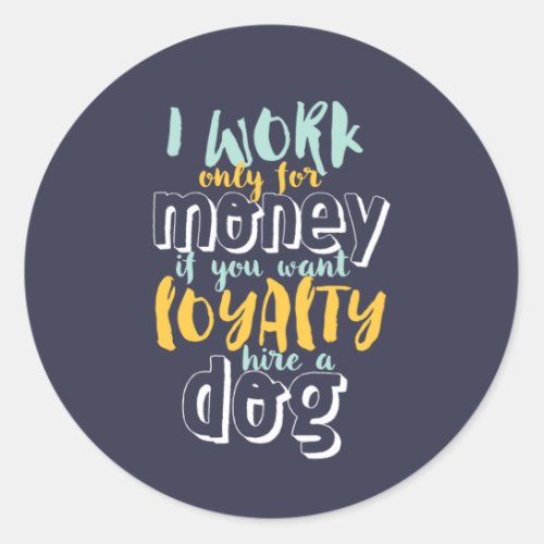 I Work For Money Funny Sarcastic Loyalty Quote Classic Round Sticker